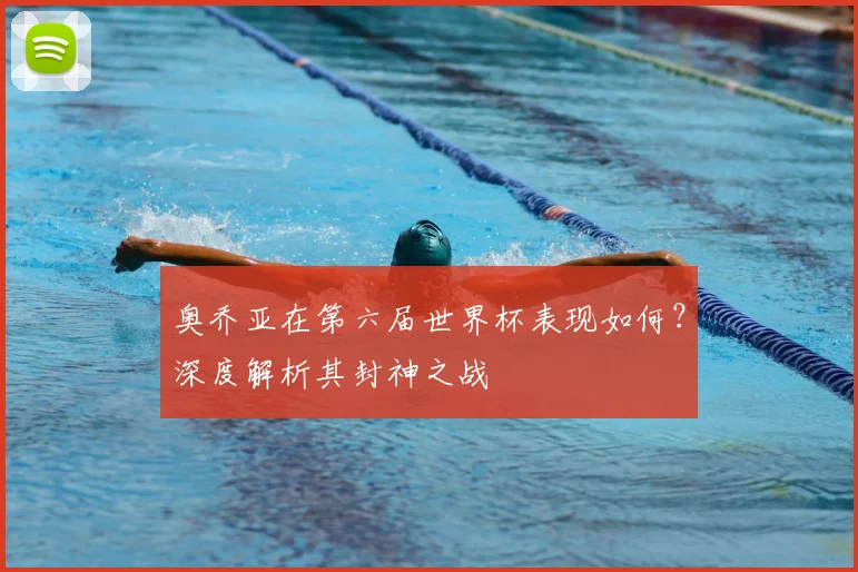 奥乔亚在第六届世界杯表现如何？深度解析其封神之战